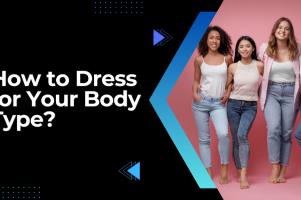 How to Dress for Your Body Type