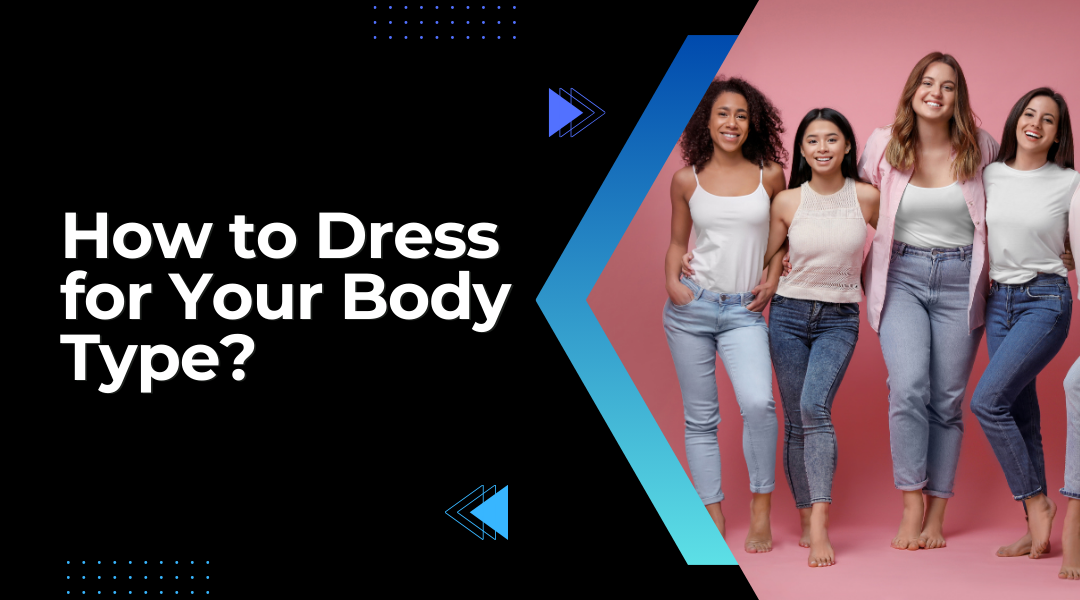 How to Dress for Your Body Type